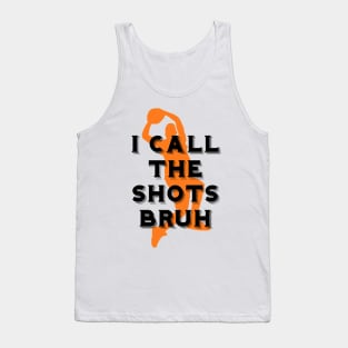 I call the shots bruh Tank Top